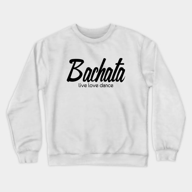 Bachata Live Love Dance Crewneck Sweatshirt by Love2Dance